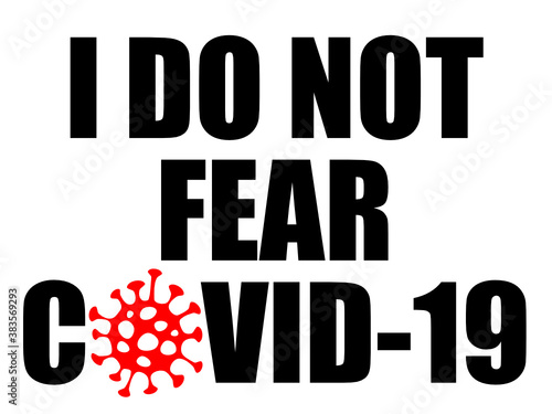 I Do Not Fear COVID-19 sign with illustration of a red coronavirus SARS-CoV-S instead of O for people who consider pandemic as not so severe