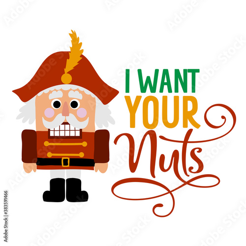 I want your nuts - Dirty joke a hand drawn nutracker solider. Hand drawn lettering for Xmas greetings cards, invitations. Good for xmas gift, t-shirt, mugs, poster. Ambiguous humor, adult naughty pun.