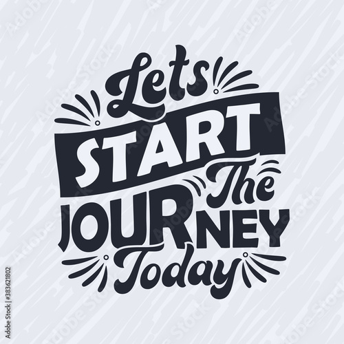 Lets start the journey today - Inspirational quote lettering design.