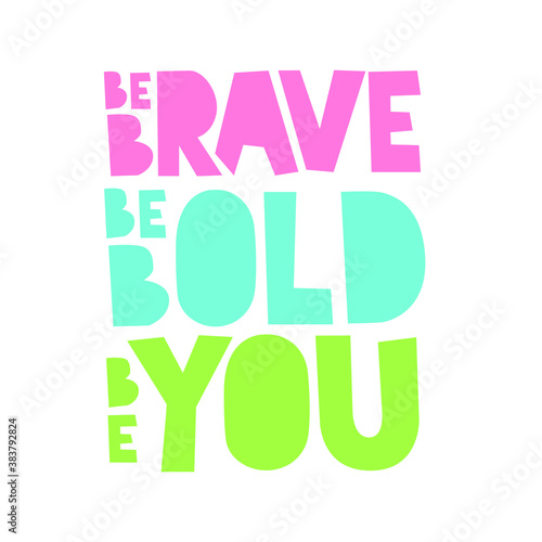 A beautiful posters which use great typography, with Inspirational Quote, be bold, be brave and be you with beautiful color