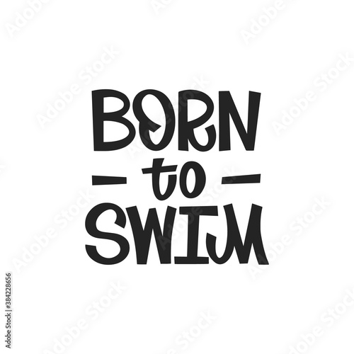 Born to swim hand drawn lettering. Motivating phrase for swimming school, pool. T-shirt print. Healthy lifestyle poster.