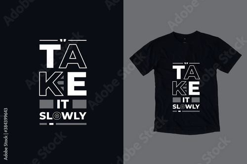 Take it slowly modern typography lettering inspirational and motivational quotes t shirt design suitable for printing merch business