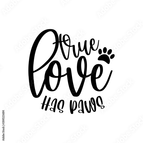 True Love Has Paws- positive saying with pawprint. Good for T shirt print poster, card, home decor and gift design.