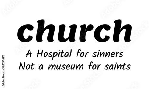 Church is a hospital for sinners, not a museum for sinners, Christian faith, Typography for print or use as poster, card, flyer or T Shirt