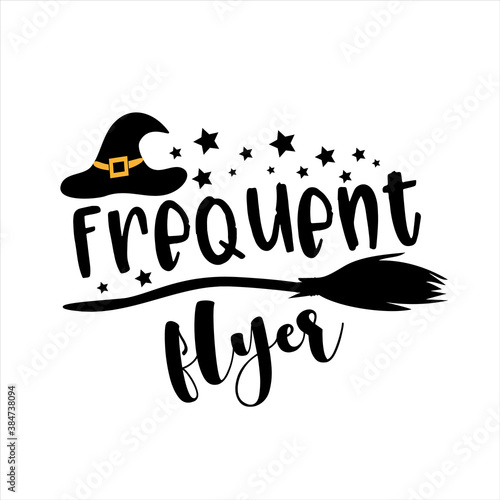 Frequent Flyer- funny Halloween phrase with Witch's hat and broom. Good for t shirt print, poster, card, decoration, and gift design.