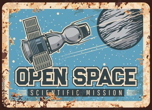 Satellite open space scientific mission vector rusty metal plate. Deep cosmos exploration, sputnik flying to alien planet. Universe galaxy explore vintage rust tin sign. Retro poster with outer cosmos