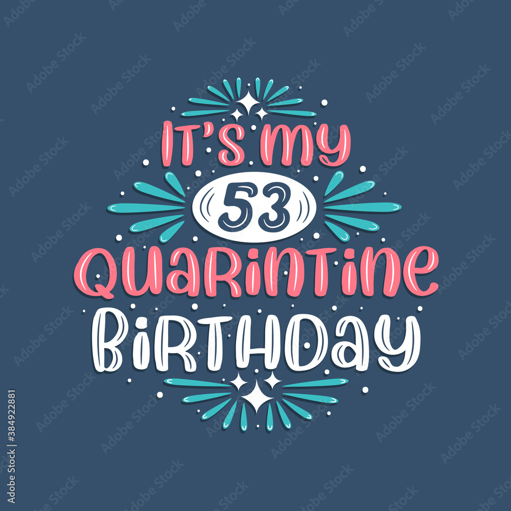 It's my 53rd Quarantine birthday, 53 years birthday design. 53rd birthday celebration on quarantine.