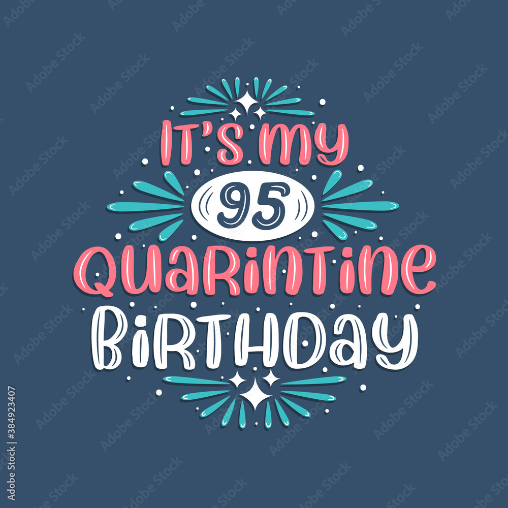 It's my 95 Quarantine birthday, 95 years birthday design. 95th birthday celebration on quarantine.