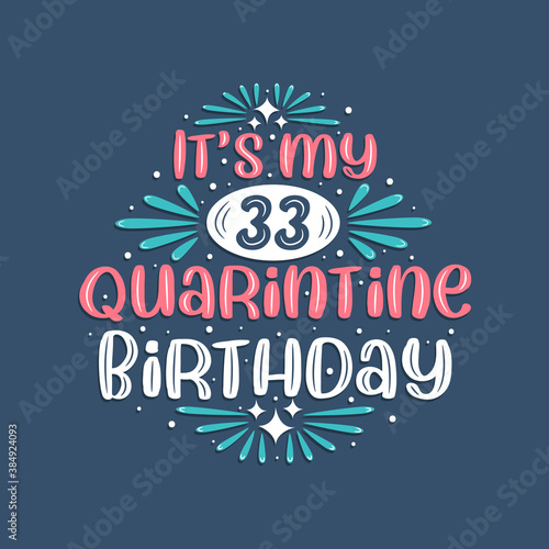 It s my 33rd Quarantine birthday  33 years birthday design. 33rd birthday celebration on quarantine.