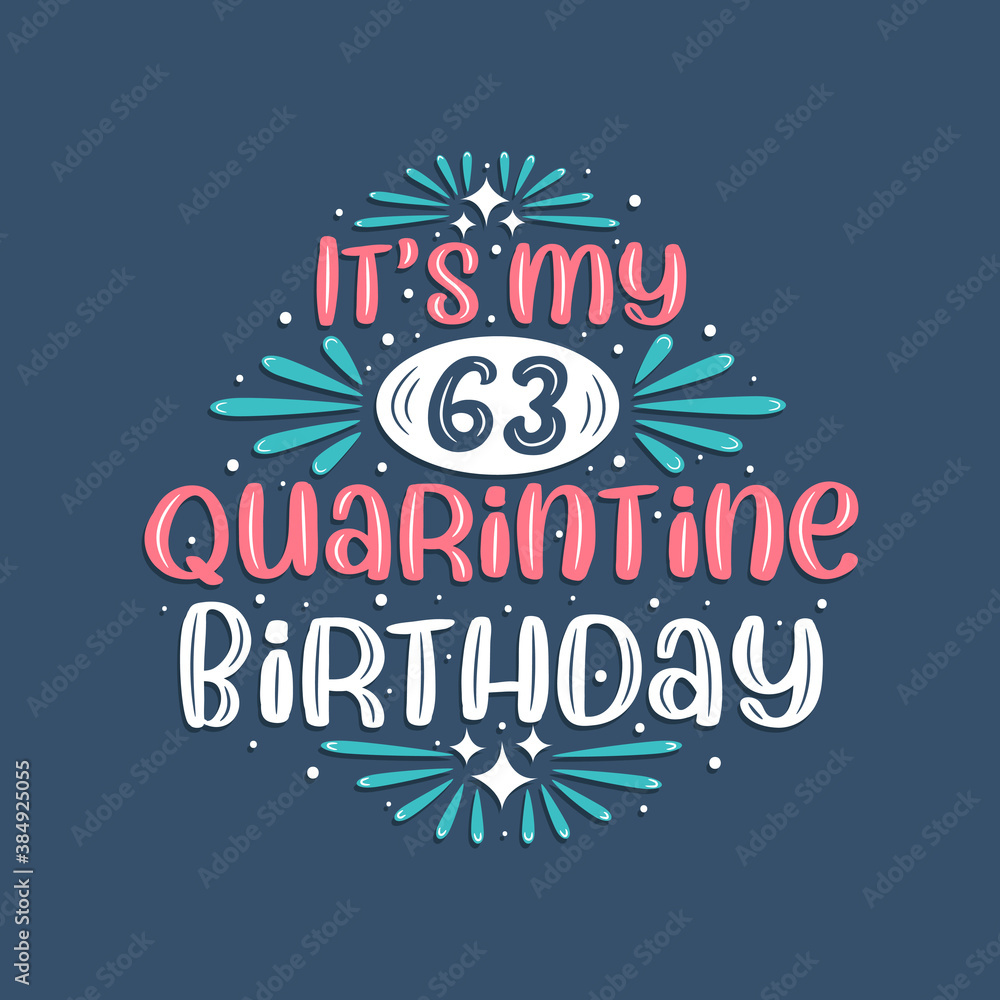 It's my 63rd Quarantine birthday, 63 years birthday design. 63rd birthday celebration on quarantine.