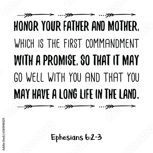 Honor your father and mother, which is the first commandment with a promise. Bible verse quote