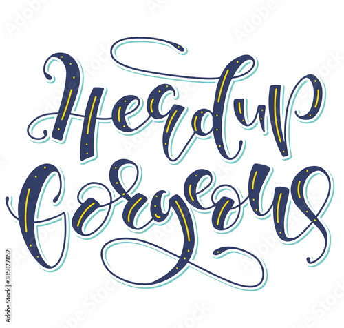 Head up gorgeous - colored vector illustration isolated on white background. Inspiration quote for blog, social media, posters, photo overlays, greeting card, t-shirt print.