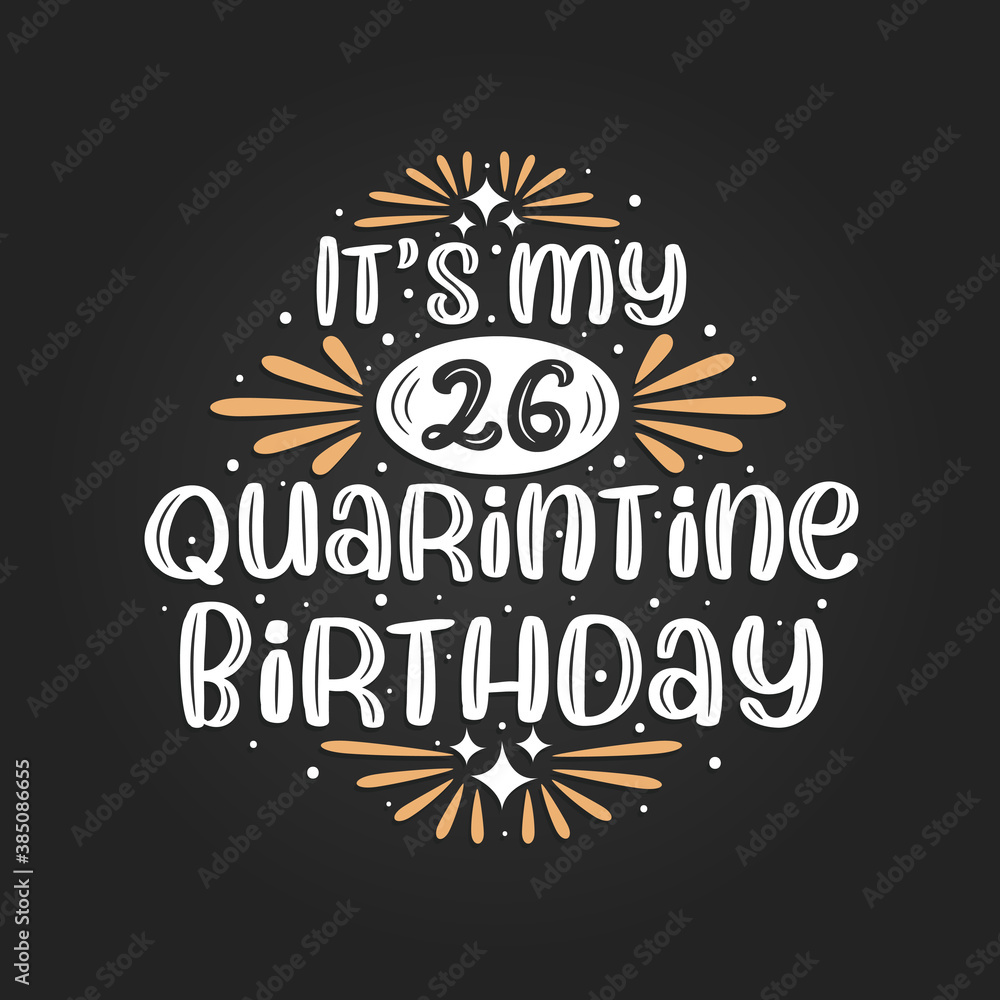 It's my 26 Quarantine birthday, 26th birthday celebration on quarantine.