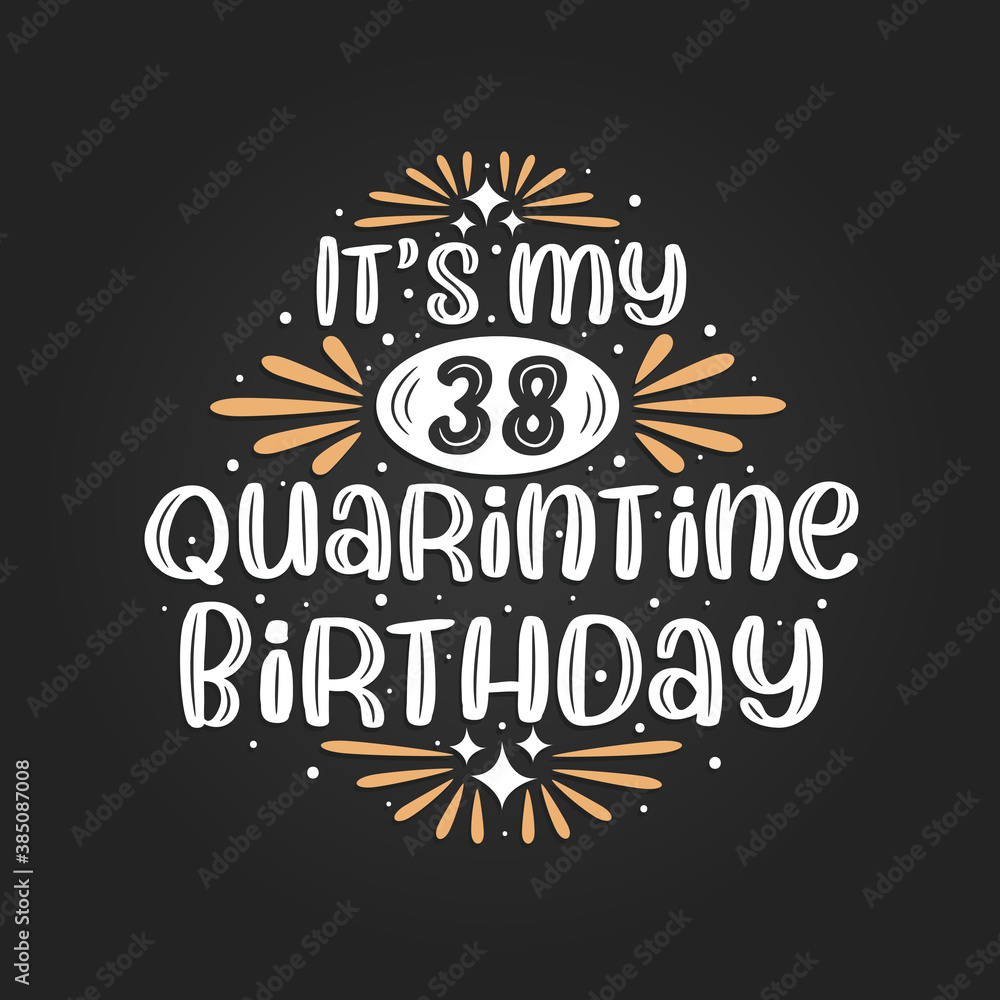 It's my 38 Quarantine birthday, 38th birthday celebration on quarantine. It's my 38 Quarantine birthday, 38th birthday celebration on quarantine.