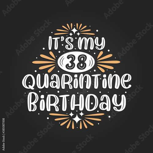 It s my 38 Quarantine birthday  38th birthday celebration on quarantine.