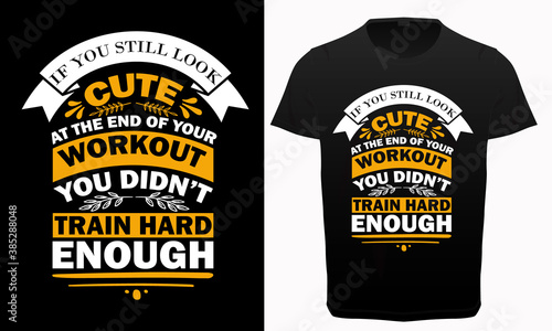 If you still look cute at the end of your workout you didn't train hard enough typography t-shirt vector design, Gym, fitness and workout quotes, T-shirt resources,