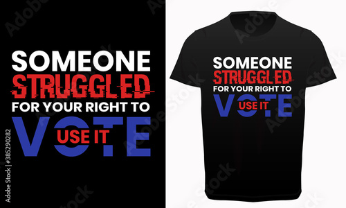 Someone struggled for your right to vote use it typography t-shirt design, Election quotes lettering, USA President Election typography, t-shirt resources,