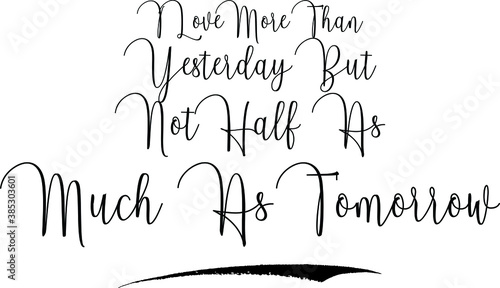 I Love More Than Yesterday But Not Half As Much As Tomorrow. Cursive Calligraphy Text Black Color Text On White Background