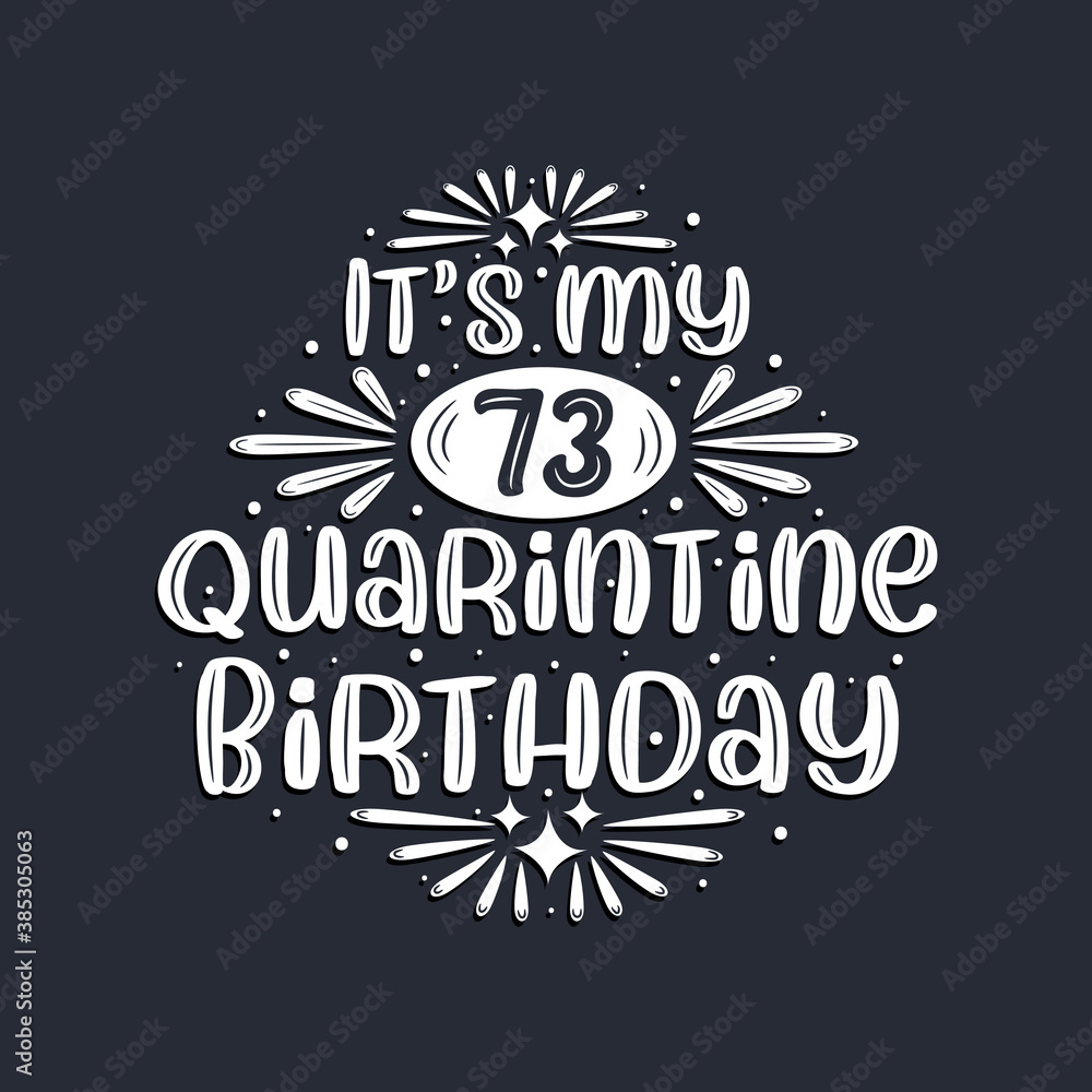 It's my 73 Quarantine birthday, 73 years birthday design. It's my 73 Quarantine birthday, 73 years birthday design.