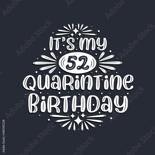 It s my 52 Quarantine birthday  52 years birthday design.
