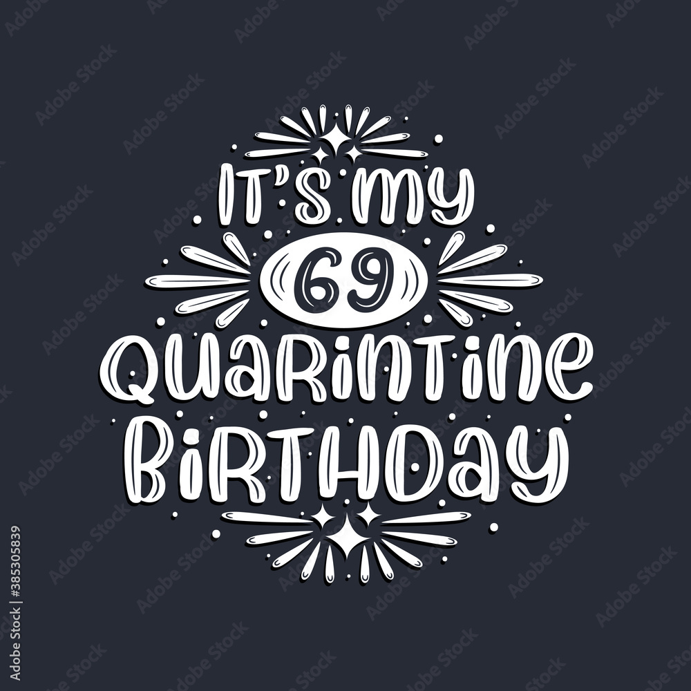 It's my 69 Quarantine birthday, 69 years birthday design. It's my 69 Quarantine birthday, 69 years birthday design.