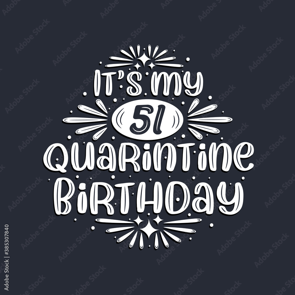 It's my 51 Quarantine birthday, 51 years birthday design. It's my 51 Quarantine birthday, 51 years birthday design.