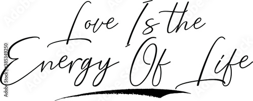 Love Is the Energy Of Life Cursive Calligraphy Text Black Color Text On White Background