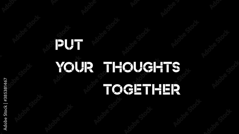 Put your thoughts together phrase rearranged over black background, animation Put your thoughts together phrase rearranged over black background, animation