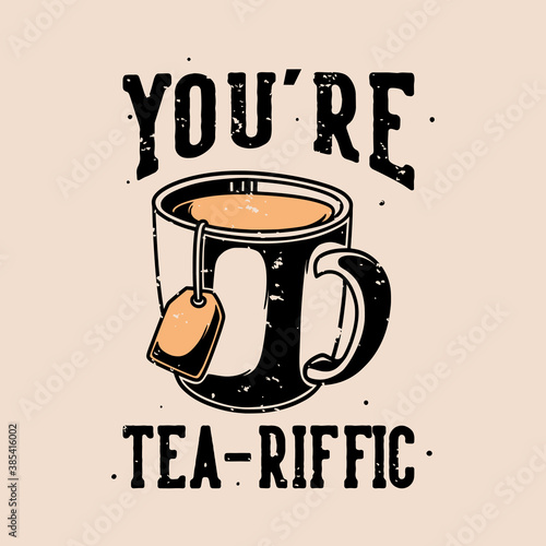 vintage slogan typography you,re tea-riffic for t shirt design