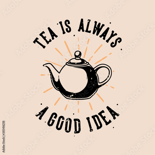 vintage slogan typography tea is always a good idea for t shirt design