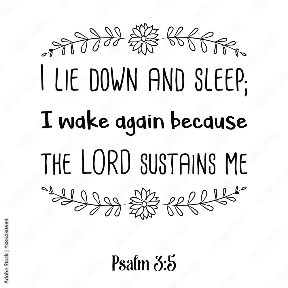  I lie down and sleep; I wake again because the LORD sustains me. Bible verse quote