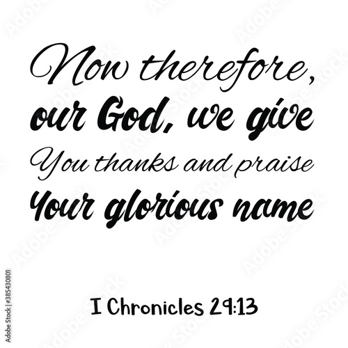 Now therefore, our God, we give You thanks and praise Your glorious name. Bible verse quote