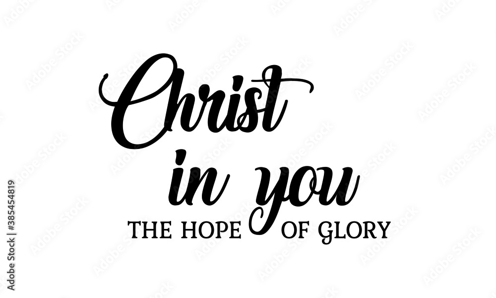 Christ in you, The hope of Glory, Christian faith, Typography for print or use as poster, card, flyer or T Shirt Christ in you, The hope of Glory, Christian faith, Typography for print or use as poster, card, flyer or T Shirt