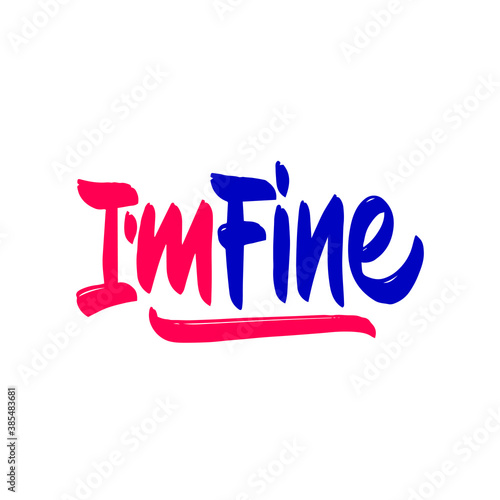 I am fine - inspire motivational quote. Hand drawn beautiful lettering. Print for inspirational poster, t-shirt, bag, cups, card, flyer, sticker, badge. Cute funny vector writing