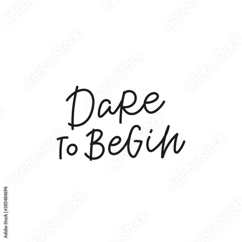 Dare to begin quote simple lettering sign