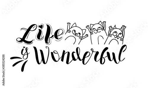 Life is wonderful - a positive slogan written by hand. Poster with hand lettering and happy cats in Doodle style. Vector isolated illustration in black on a white background.