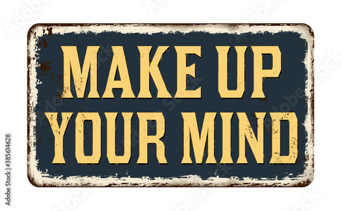 Make up your mind vintage rusty metal sign