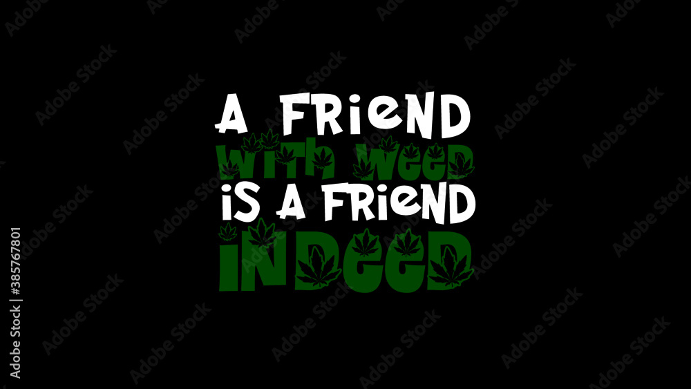 A Friend with weed is a friend indeed