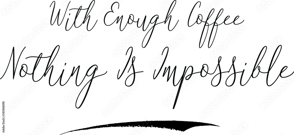 With Enough Coffee Nothing Is ImpossibleCursive Calligraphy White Color Text On Black Background With Enough Coffee Nothing Is ImpossibleCursive Calligraphy White Color Text On Black Background