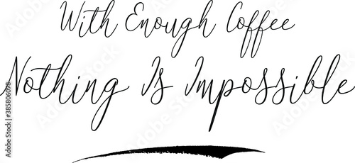  With Enough Coffee Nothing Is ImpossibleCursive Calligraphy White Color Text On Black Background
