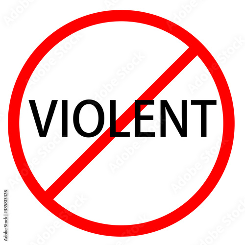 Text VIOLENT is in red circle With red line projected through the circle. Stop VIOLENT. Text is in traffic sign. Isolated on white background.
