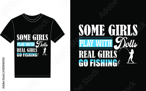 Some Girls Play With Dolls Real Girls Go Fishing Typography Vector graphic for a t-shirt. Vector Poster, typographic quote or t-shirt.