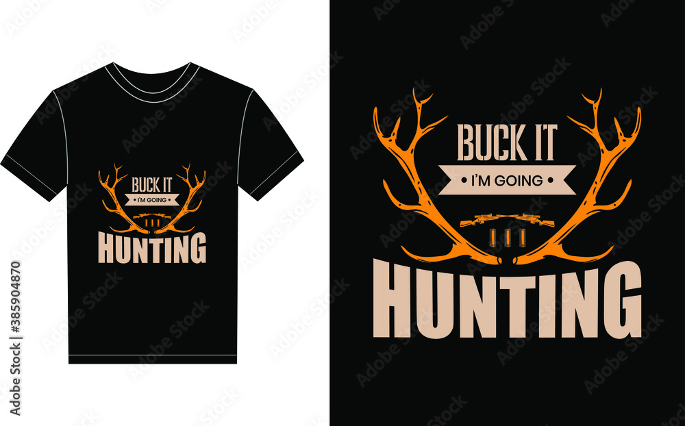 Buck It I'm Going Hunting Typography Vector graphic for a t-shirt. Vector Poster, typographic quote or t-shirt. Buck It I'm Going Hunting Typography Vector graphic for a t-shirt. Vector Poster, typographic quote or t-shirt.