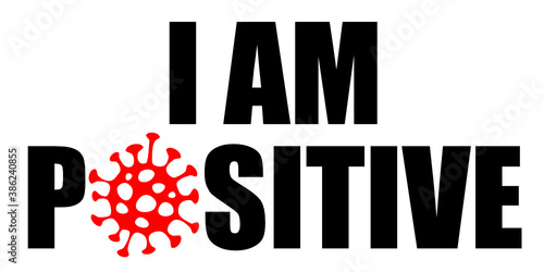 I Am Positive sign with illustration of coronavirus instead of O for people who have caught contagious COVID-19 disease