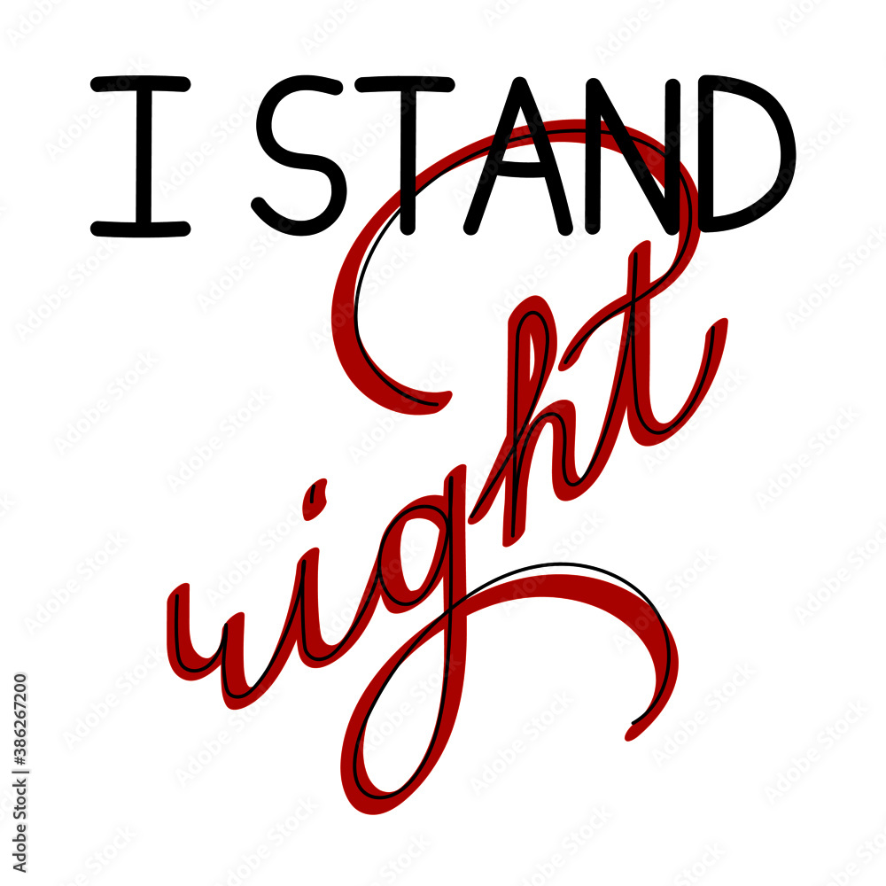 Vector illustration I STAND RIGHT, printing for t-shirts, posters, postcards, banners, etc. Stylish lettering compositions. Motivational slogans of support and feminism. Vector illustration I STAND RIGHT, printing for t-shirts, posters, postcards, banners, etc. Stylish lettering compositions. Motivational slogans of support and feminism.