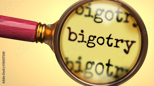 Examine and study bigotry, showed as a magnify glass and word bigotry to symbolize process of analyzing, exploring, learning and taking a closer look at bigotry, 3d illustration