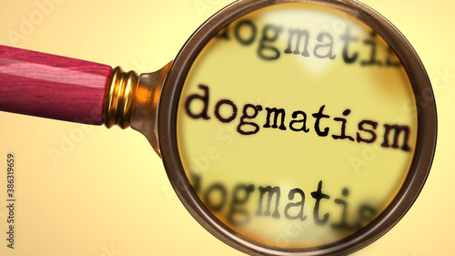 Examine and study dogmatism, showed as a magnify glass and word dogmatism to symbolize process of analyzing, exploring, learning and taking a closer look at dogmatism, 3d illustration