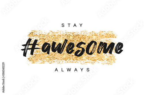 T-shirt design with gold glitter texture and slogan - stay awesome always. Typography graphics for tee shirt with glittering golden brush  stroke. Girls apparel print. Vector.