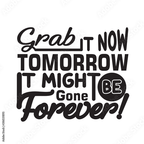 Shopping Quotes and Slogan good for T-Shirt. Grab It Now Tomorrow It might Be Gone Forever!