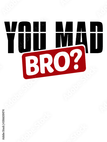 You Mad Bro 